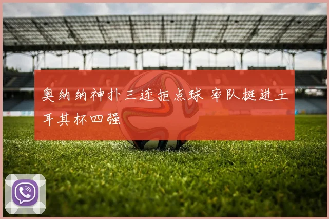 奥纳纳神扑三连拒点球 率队挺进土耳其杯四强