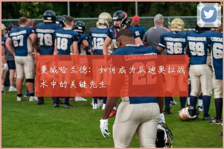 曼城哈兰德：如何成为瓜迪奥拉战术中的关键先生