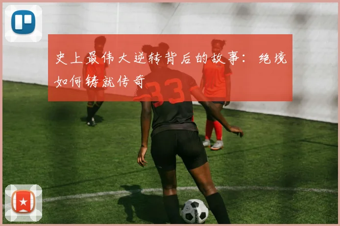 史上最伟大逆转背后的故事:绝境如何铸就传奇