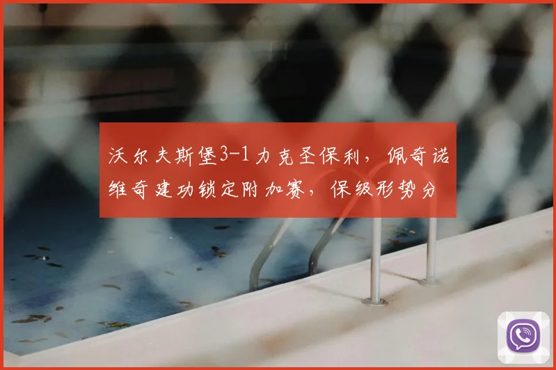 沃尔夫斯堡3-1力克圣保利，佩奇诺维奇建功锁定附加赛，保级形势分析